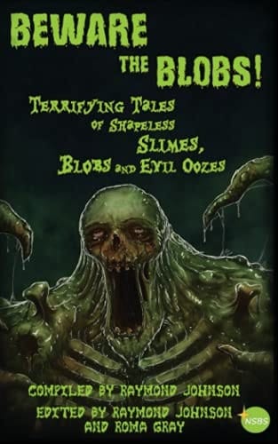 Beware the Blobs: Terrifying Tales of Shapeless Slimes, Blobs, and Oozes