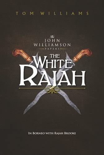 The White Rajah: In Borneo with Rajah Brooke (The Williamson Papers)