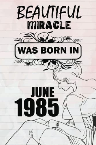 Beautiful miracle was born in JUNE 1985: This is my age, for women and girls celebrating their precious birthday, a beautiful miracle was born in JUNE 1985