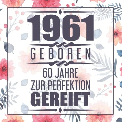 1961 Geboren 60 Jahre Zur Perfektion Gereift: 60 Gästebuch (German Edition)