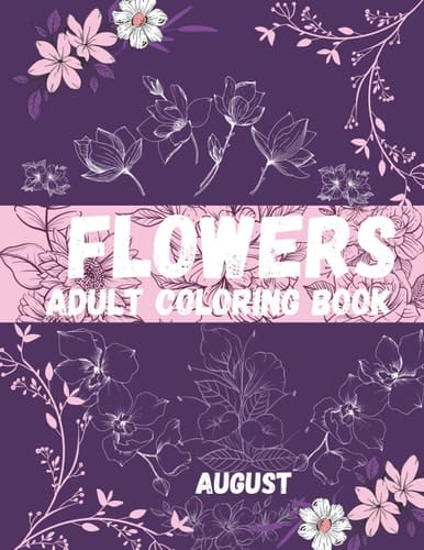 Flowers adult coloring book AUGUST: August BIRTHDAY Coloring Book For Adults Featuring Flowers and a Variety of Flower Designs (Adult Coloring Books) Paperback