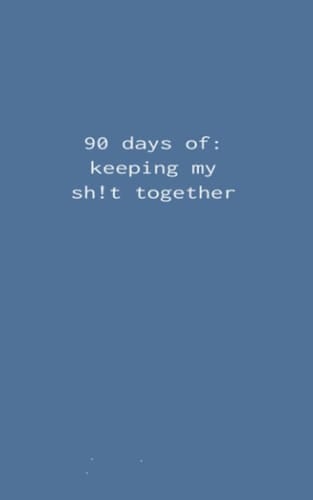 90 days of: keeping my sh!t together
