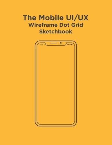 The Mobile UI/UX Wireframe Dot Grid Sketchbook: Mobile Dot Grid Wireframes Sketchbook for User Experience & Interface Designer