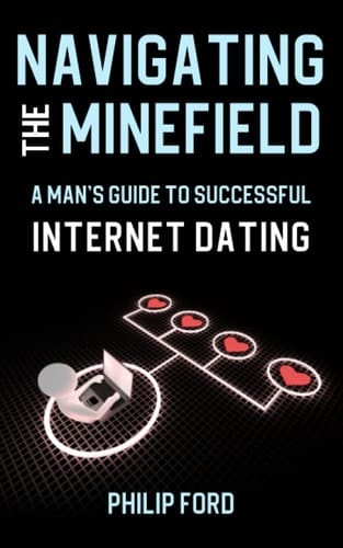 Navigating the Minefield A Man's Guide to Successful Internet Dating