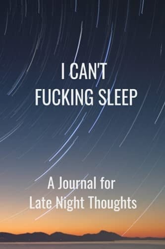 I CAN'T FUCKING SLEEP: A journal for late night thoughts