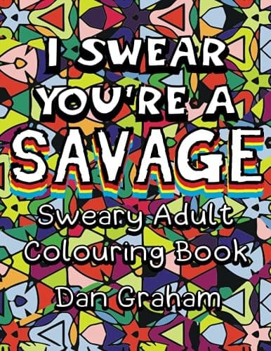 I Swear You're Savage: Adult Colouring Book