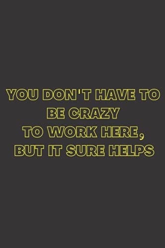 You Don't Have To Be Crazy To Work Here, But It Sure Helps: 6 x 9 Blank Lined Coworker Gag Gift Funny Office Notebook Journal - Perfect White Elephant Gift | Secret Santa Idea | Christmas Present