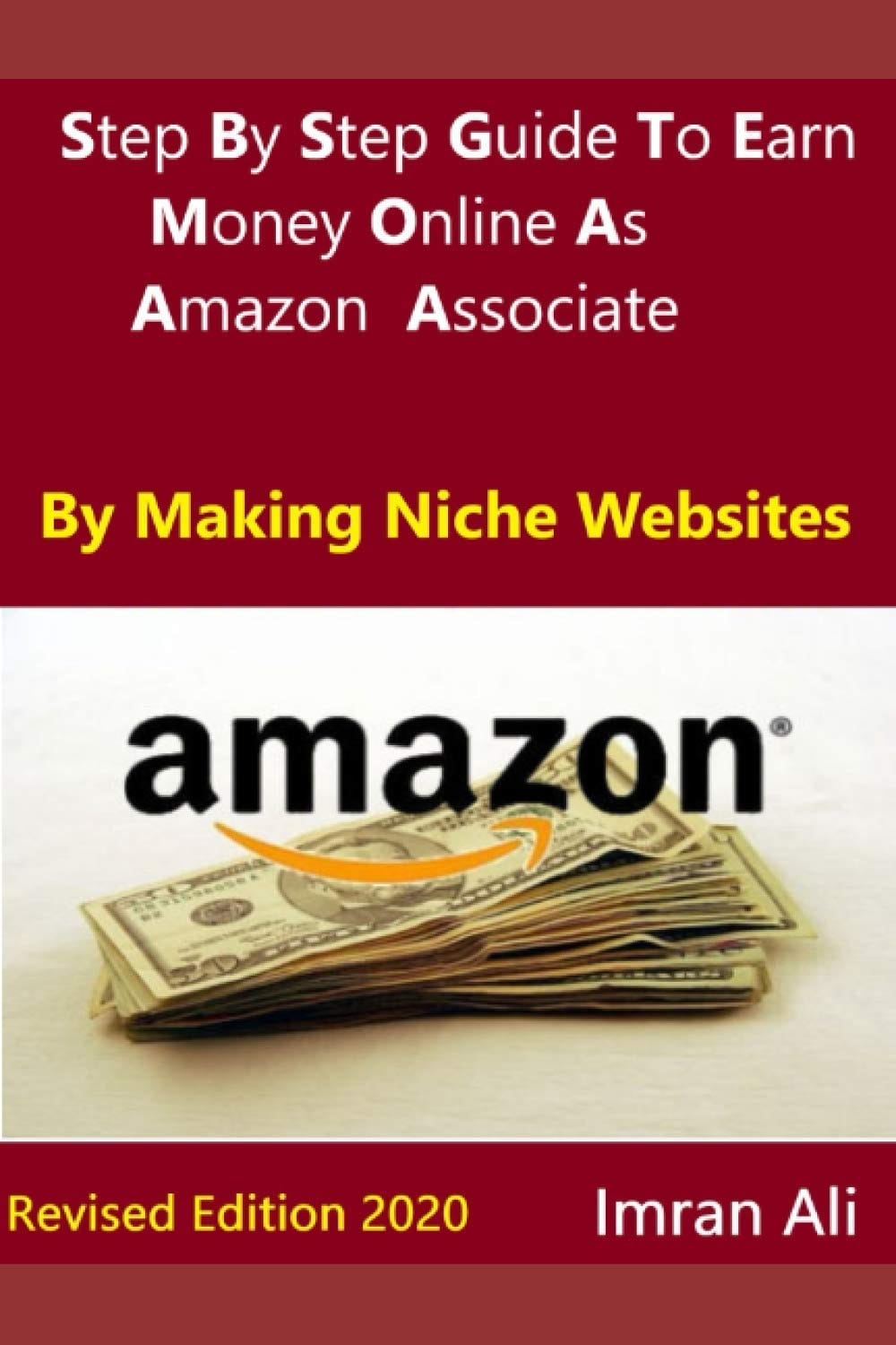 Step By Step Guide To Earn Money Online As Amazon Associate By Making Niche Websites: Revised Edition 2020
