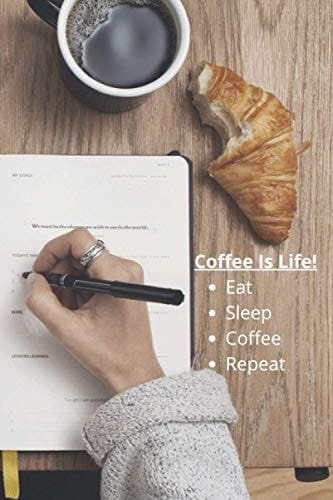 Coffee Is Life! Eat Sleep Coffee Repeat 6X9 124 Blank Lined Pages - Coffee Lover Themed Journal