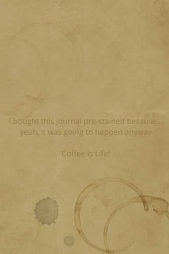 I Bought This Journal Pre-Stained Because... Yeah, It Was Going to Happen Anyway Coffee Is Life! 6X9 124 Blank Lined Pages - Coffee Lover Themed Journal
