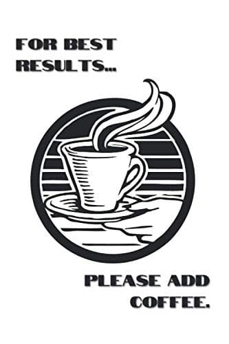 For Best Results... Please Add Coffee 6X9 124 Blank Lined Pages - Coffee Lover Themed Journal