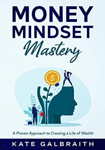 Money Mindset Mastery A Proven Approach to Creating a Life of Wealth