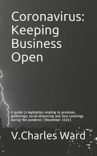 Coronavirus: Keeping Business Open A Guide to Legislation Relating to Premises, Gatherings; Social-Distancing and Face-coverings During the Pandemic (November 2020)