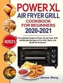 PowerXL Air Fryer Grill Cookbook for Beginners 2020-2021 The Ultimate Guide of PowerXL Air Fryer Grill with Simple Recipes to Fry, Grill, Bake, and Roast for Everyone