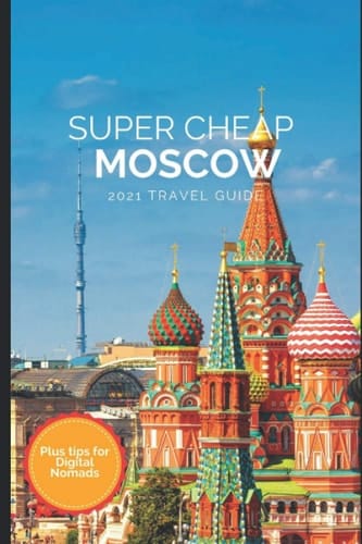 Super Cheap Moscow Travel Guide 2021 How to Enjoy a $1,000 Trip to Moscow For $150