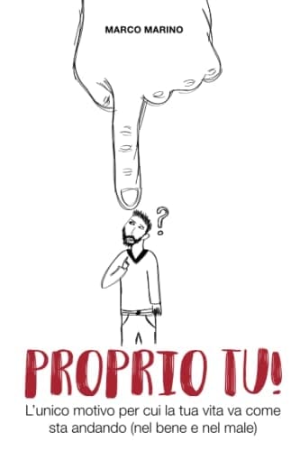 Proprio Tu! L'unico Motivo per Cui la Tua Vita Va Come Sta Andando (nel Bene e Nel Male)