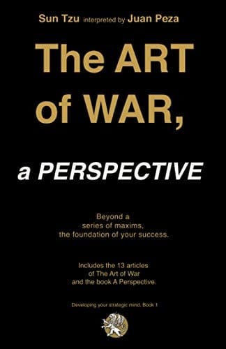 The Art of War, A Perspective: Beyond a series of maxims, the foundation of your success.