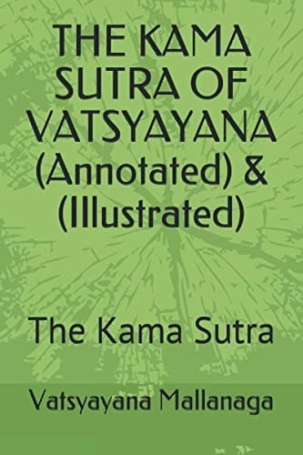 The KAMA SUTRA of VATSYAYANA (Annotated) And (Illustrated) The Kama Sutra