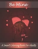 Be Mine A Smart Coloring Book for Adults that Contains 30+ Hand Drawn Coloring Page. Stress Relieving Valentine's Day Design.
