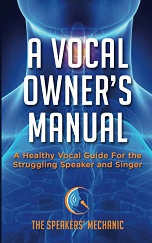 A Vocal Owner's Manual: A Healthy Vocal Guide for the Struggling Speaker and Singer