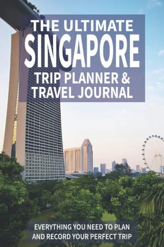 The Ultimate Singapore Trip Planner & Travel Journal: Everything You Need to Plan and Record Your Perfect Trip