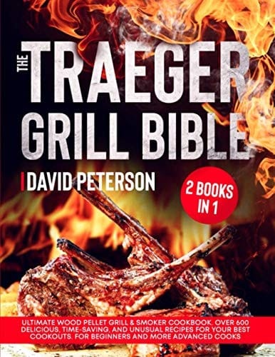 The Traeger Grill Bible 2 Books in 1: Ultimate Wood Pellet Grill and Smoker Cookbook. Over 600 Delicious, Time-Saving, and Unusual Recipes for Your Best Cookouts. for Beginners and More Advanced Cooks