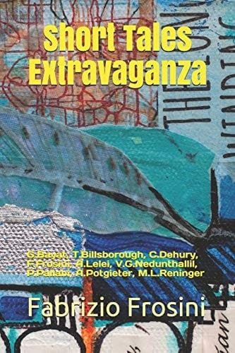 Short Tales Extravaganza G. Bayat, T. Billsborough, C. Dehury, F. Frosini, A. Lelei, V. G. Nedunthallil, P. Pallabi, A. Potgieter, M. L. Reninger