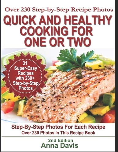 Quick and Healthy Cooking for One Or Two Over 230 Step-By-Step Recipe Photos