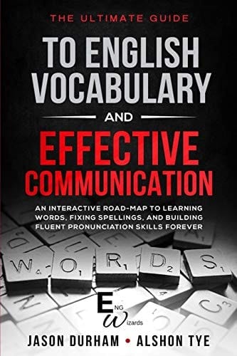 The Ultimate Guide To English Vocabulary And Effective Communication An Interactive Road-Map To Learning Words, Fixing Spellings, And Building Fluent Pronunciation Skills Forever