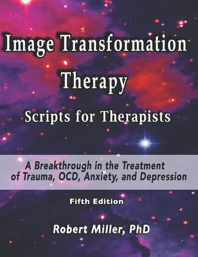 Image Transformation Therapy Scripts for Therapists A Breakthrough in the Treatment of Trauma, OCD, Anxiety, and Depression