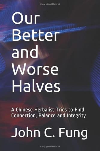 Our Better and Worse Halves A Chinese Herbalist Tries to Find Connection, Balance and Integrity