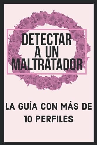 DETECTAR A UN MALTRATADOR: LA GUÍA CON MAS DE 10 PERFILES (Spanish Edition)