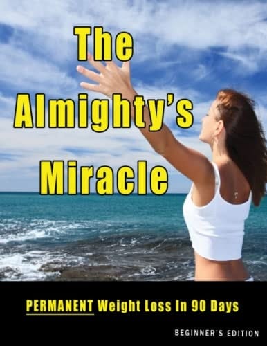 The Almighty's Miracle - Beginner's Abridged Edition PERMANENT Weight Loss to Enjoyable, Healthy Weight