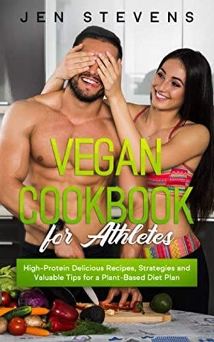 Vegan Cookbook for Athletes: High-Protein Delicious Recipes, Strategies and Valuable Tips for a Plant-Based Diet Plan