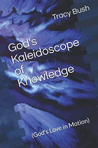 God's Kaleidoscope of Knowledge: (God's Love in Motion)