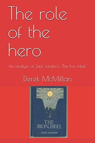 The role of the hero: An analysis of Jack London's 'The Iron Heel'