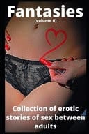 Fantasies (volume 6) Collection of Erotic Stories of Sex Between Adults