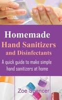 Homemade Hand Sanitizers and Disinfectants A Quick Guide to Make Simple Hand Sanitizers at Home