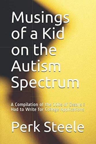 Musings of a Kid on the Autism Spectrum: A Compilation of the 100s of Essays I Had to Write for College Applications