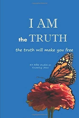 I AM the TRUTH - the truth will make you free: 43 Bible studies on "Knowing Jesus"