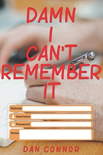Damn I Cann't Remember It A Premium Journal and Logbook to Protect Usernames and Passwords (Internet Password Book / Password Keeper Notebook)