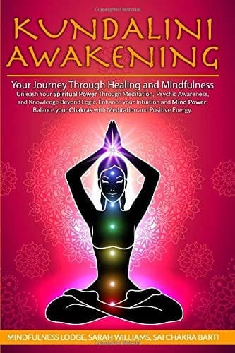 KUNDALINI AWAKENING Your Journey Through Healing and Mindfulness: Unleash your Spiritual Power Through Meditation, Psychic Awareness and Knowledge ... Chakras with Meditation and Positive Energy