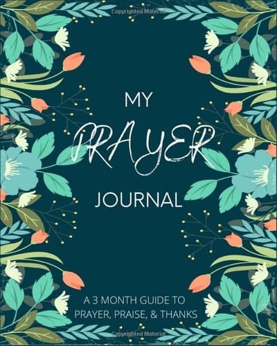 My Prayer Journal: A 3 Month Guide To Prayer, Praise, and Thanks