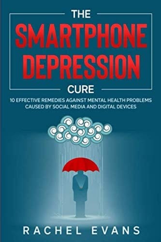 The Smartphone Depression Cure: 10 Effective Remedies against Mental Health Problems caused by Social Media and Digital Devices
