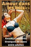 Amour Dans les Bois (vol 16) Recueil d'histoires érotiques de Sexe Entre Adultes