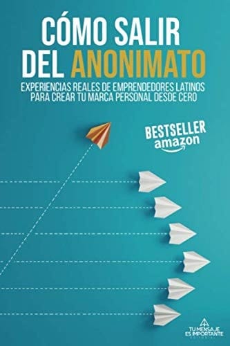 CÓMO SALIR DEL ANONIMATO: Experiencias reales de emprendedores latinos para crear tu marca personal desde cero (Spanish Edition)