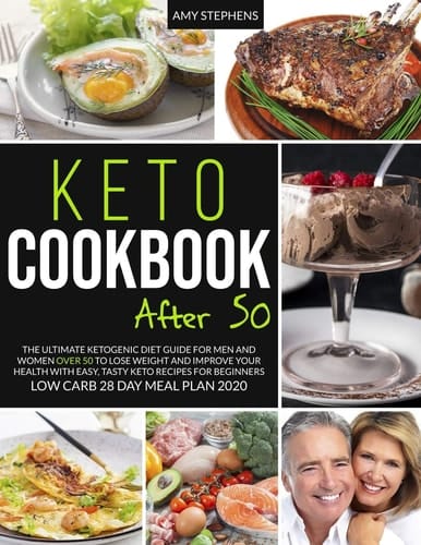 Keto Cookbook After 50 The Ultimate Ketogenic Diet Guide For Men and Women Over 50 to Lose Weight and Improve Your Health with Easy, Tasty Keto Recipes For Beginners - Low Carb 28-Day Meal Plan 2020