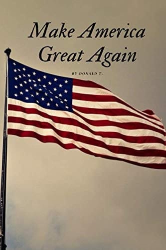 Make America Great Again by Donald T. V4 Motivational Notebook, Journal, Diary (24 Pages, Blank, 6 X 9)