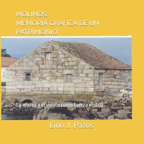 MOLINOS: MEMORIA GRÁFICA DE UN PATRIMONIO: La marea y el viento como fuerza motriz (Spanish Edition)