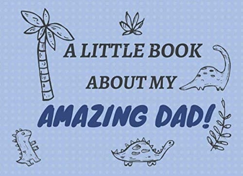 A Little Book About My Amazing Dad: A custom book for dads on Father's Day/birthdays